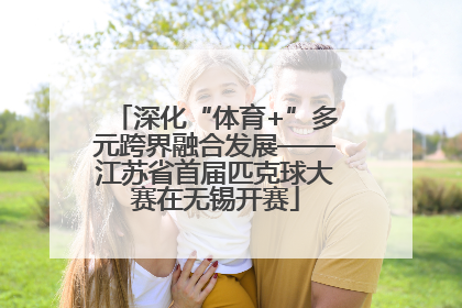 深化“体育+”多元跨界融合发展——江苏省首届匹克球大赛在无锡开赛