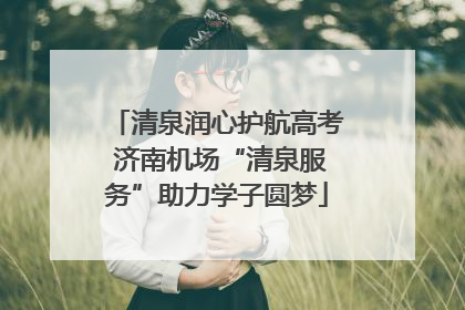 清泉润心护航高考 济南机场“清泉服务”助力学子圆梦