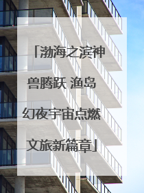 渤海之滨神兽腾跃 渔岛幻夜宇宙点燃文旅新篇章