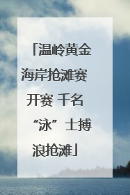 温岭黄金海岸抢滩赛开赛 千名“泳”士搏浪抢滩