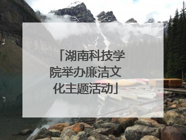 湖南科技学院举办廉洁文化主题活动