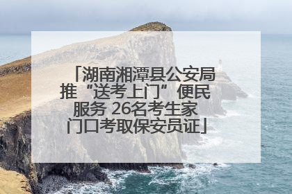 湖南湘潭县公安局推“送考上门”便民服务 26名考生家门口考取保安员证