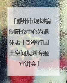 滕州市规划编制研究中心为退休老干部举行国土空间规划专题宣讲会