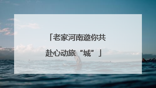 老家河南邀你共赴心动旅“城”