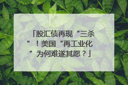 股汇债再现“三杀”！美国“再工业化”为何难遂其愿？