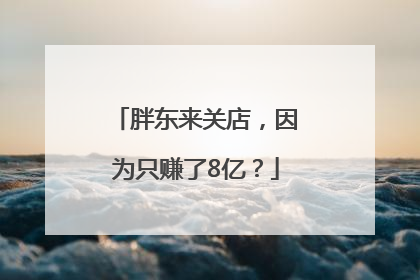 胖东来关店，因为只赚了8亿？