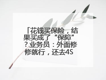 花钱买保险，结果买成了“保障”？业务员：外面修修就行，还去4S店找宰