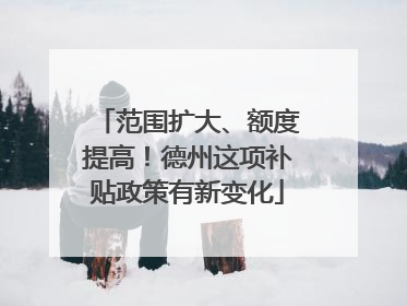 范围扩大、额度提高！德州这项补贴政策有新变化