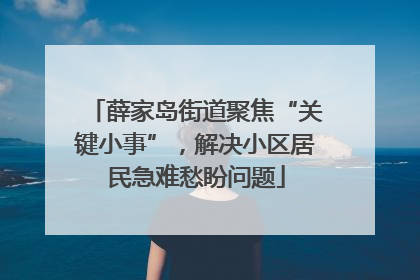 薛家岛街道聚焦“关键小事”，解决小区居民急难愁盼问题