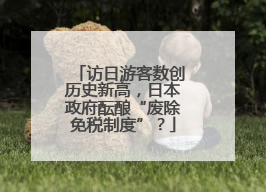 访日游客数创历史新高，日本政府酝酿“废除免税制度”？