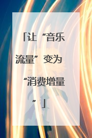 让“音乐流量”变为“消费增量”