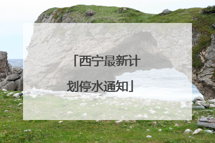 西宁最新计划停水通知