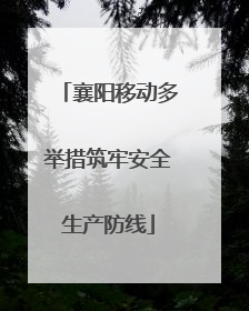 襄阳移动多举措筑牢安全生产防线