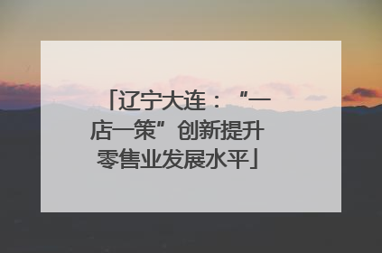 辽宁大连：“一店一策”创新提升零售业发展水平