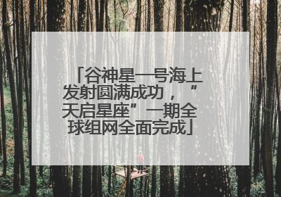 谷神星一号海上发射圆满成功，“天启星座”一期全球组网全面完成