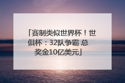 赛制类似世界杯！世俱杯：32队争霸 总奖金10亿美元