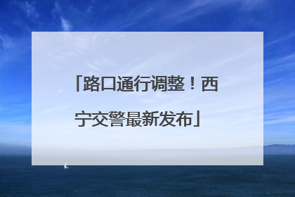 路口通行调整！西宁交警最新发布