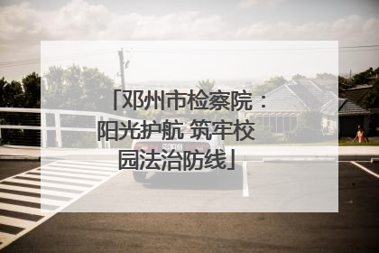 邓州市检察院：阳光护航 筑牢校园法治防线