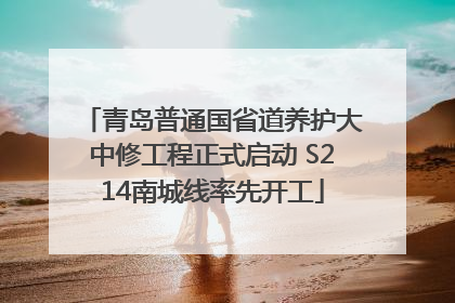 青岛普通国省道养护大中修工程正式启动 S214南城线率先开工