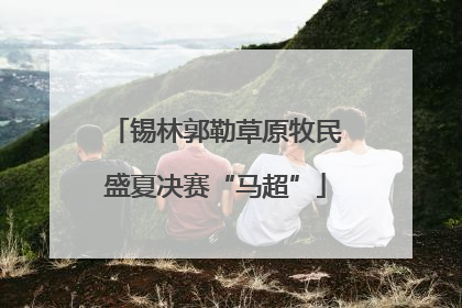 锡林郭勒草原牧民盛夏决赛“马超”