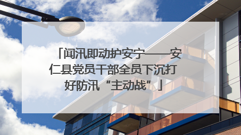 闻汛即动护安宁——安仁县党员干部全员下沉打好防汛“主动战”