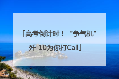 高考倒计时！“争气机”歼-10为你打Call