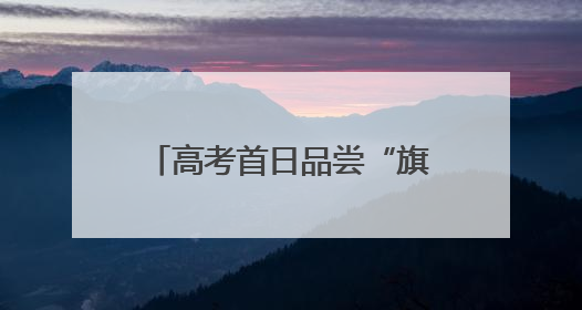 高考首日品尝“旗开得胜”！湖南高考考点全面护航考生