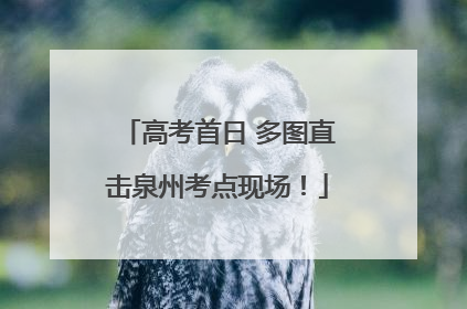高考首日 多图直击泉州考点现场！