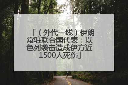 （外代一线）伊朗常驻联合国代表：以色列袭击造成伊方近1500人死伤