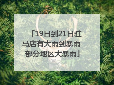 19日到21日驻马店有大雨到暴雨 部分地区大暴雨