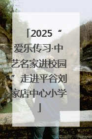 2025“爱乐传习·中艺名家进校园”走进平谷刘家店中心小学