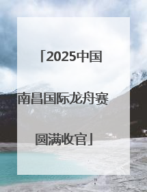 2025中国南昌国际龙舟赛圆满收官