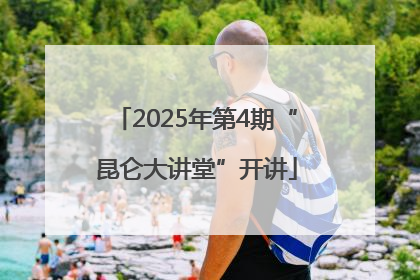 2025年第4期“昆仑大讲堂”开讲