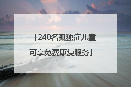 240名孤独症儿童可享免费康复服务