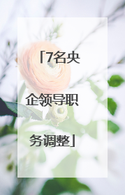 7名央企领导职务调整