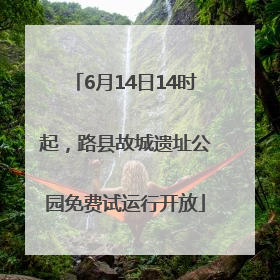 6月14日14时起，路县故城遗址公园免费试运行开放