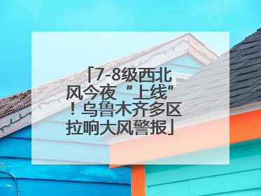 7-8级西北风今夜“上线”！乌鲁木齐多区拉响大风警报