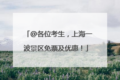 @各位考生，上海一波景区免票及优惠！