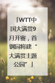 WTT中国大满贯9月开赛，首钢园将建“大满贯主题公园”
