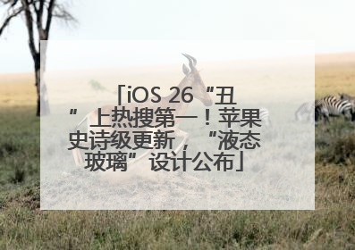 iOS 26“丑”上热搜第一！苹果史诗级更新，“液态玻璃”设计公布